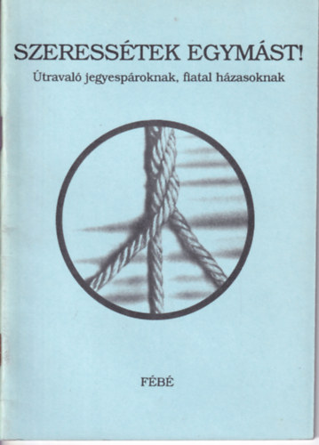 Túrmezei Erzsébet, Madocsai Miklós, Benczúr László - Szeressétek egymást! (Útravaló jegyespároknak, fiatal házasoknak)