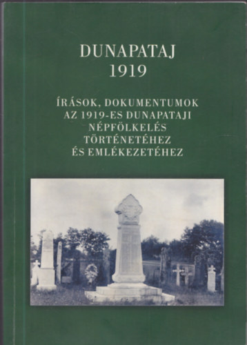 Kiss Gy. Csaba, Schill Tam�s - Dunapataj 1919 - �r�sok, dokumentumok az 191-es dunapataji n�pf�lkel�s t�rt�net�hez �s eml�kezet�hez (2� dedik�lt)