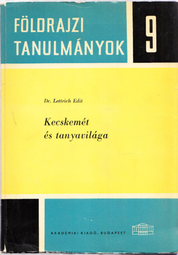 Dr. Lettrich Edit - Kecskemét és tanyavilága (Földrajzi tanulmányok 9.)