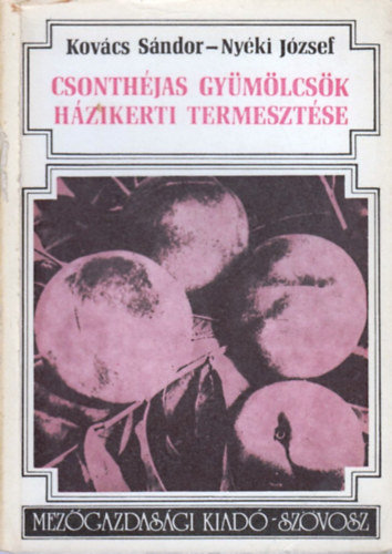 Kovács Sándor -Nyéki József - Csonthéjas gyümölcsök házikerti termesztése