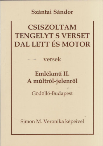 Szántai Sándor - Csiszoltam tengelyt s verset dal lett és motor - Emlékmű II. A múltról-jelenről (Gödöllő-Budapest)