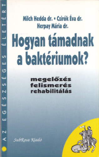 Milch Hedda dr.; Czirk va dr.- Harpay Mria dr. - Hogyan tmadnak a baktriumok? (Megelzs,felismers, rehabilitls)- Az egszsges letrt