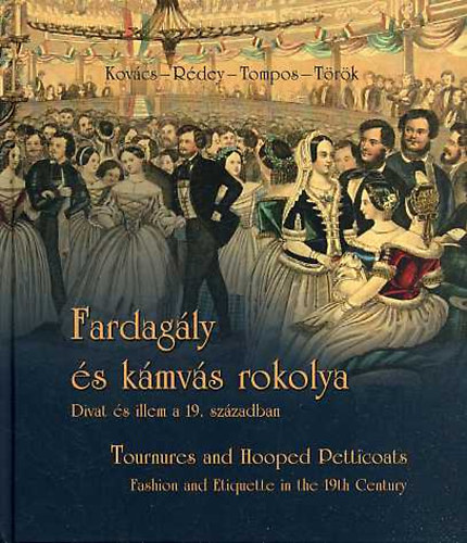 Kovcs; Rdei Kroly; Tompos; Trk - Fardagly s kmvs rokolya. Divat s illem a 19. szzadban (magyar-angol)
