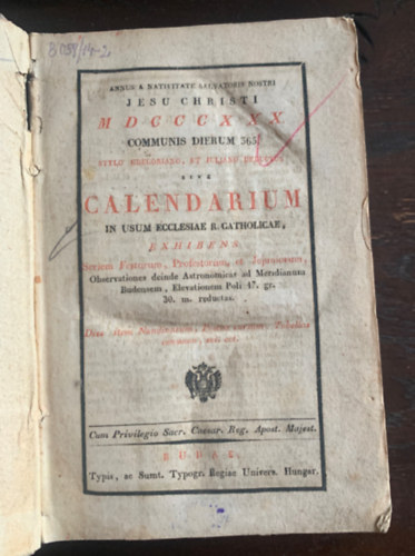 Annus a nativitate Salvatoris Nostri Jesu Christi MDCCCXXX. communis dierum 365. stylo Gregoriano, et Juliano Deductus sive Calendarium in usum Ecclesiae R. Catholicae + Schematismus inclyti regni Hungariae partiumque eidem adnexarum cum Schematismo.