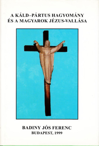 Badiny Jós Ferenc - A káld-pártus hagyomány és a magyarok Jézus-vallása