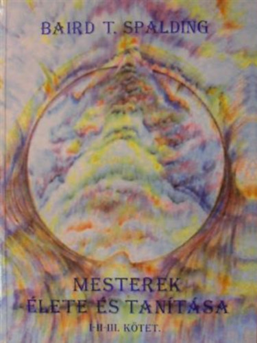 Baird T. Spalding - Mesterek élete és tanítása I-III. kötet (egy kötetben)