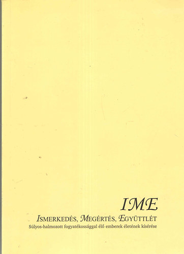 M�rkus Eszter szerk. - IME - Ismerked�s, meg�rt�s, egy�ttl�t (S�lyos-halmozott fogyat�koss�ggal �l� emberek �let�nek k�s�r�se)