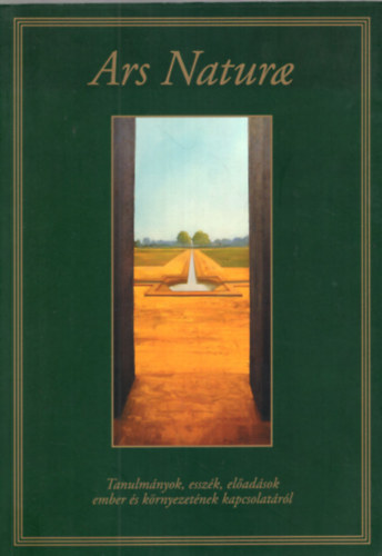 Ars natura - Tanulmányok esszék, előadások ember és környezetének kapcsolatáról