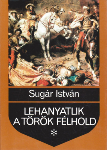 Sug�r Istv�n - Lehanyatlik a t�r�k f�lhold
