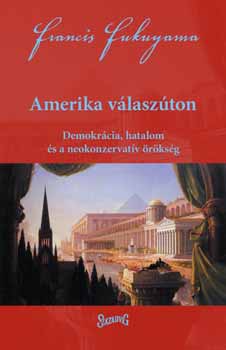 Francis Fukuyama - Amerika vlaszton - Demokrcia, hatalom s a neokonzervatv rksg