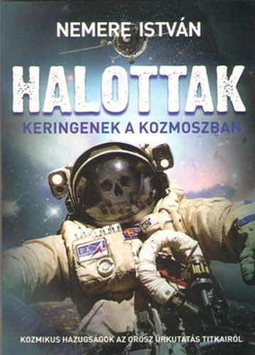 Nemere Istv�n - Halottak keringenek a kozmoszban - Kozmikus hazugs�gok az orosz �rkutat�s titkair�l