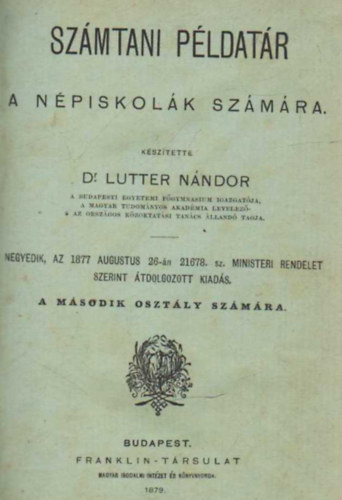 Dr. Lutter Nndor - Szmtani pldatr a npiskolk szmra a msodik, harmadik, negyedik, tdik, hatodik osztly szmra (1879) - 5 m egy ktetben