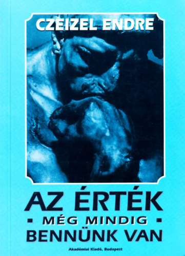 Dr. Czeizel Endre, Poly�nszky Piroska (szerk.) - Az �rt�k m�g mindig benn�nk van