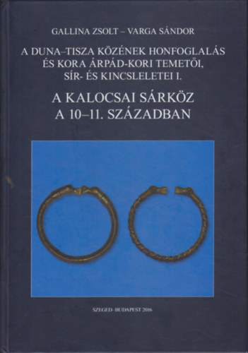 Gallina Zsolt, Varga Sndor - A Duna-Tisza kznek honfoglals s kora rpd-kori temeti. sr- s kincsleletei I. - A Kalocsai Srkz a 10-11. szzadban