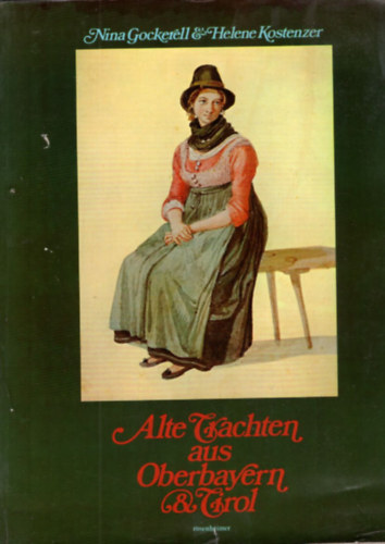 Nina Gockerell, Helena Kostenzer - Alte Trachten aus Oberbayern und Tirol