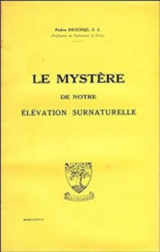 Pedro Descoqs, S. J. - Le Mystre de notre lvation Surnaturelle (Termszetfeletti emelkedsnk rejtlye)