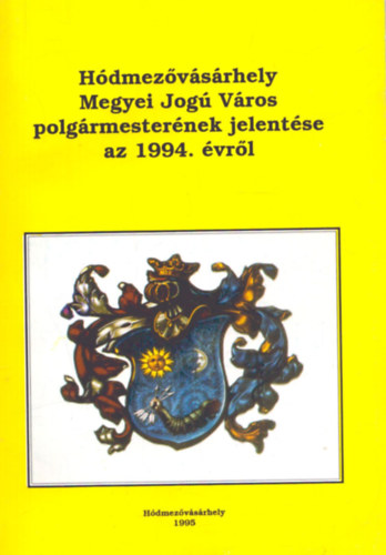 Dr. Kruzslicz István Gábor (szerk.), Kovács István (szerk.), Szigeti János (szerk.) - Hódmezővásárhely megyei jogú város polgármesterének jelentése az 1994. évről