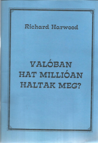 Richard Harwood - Valóban hat millióan haltak meg?