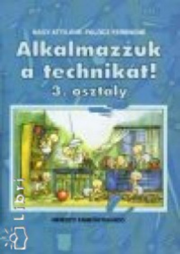 Palócz Ferencné; Nagy Attiláné - Alkalmazzuk a technikát! 3.o.