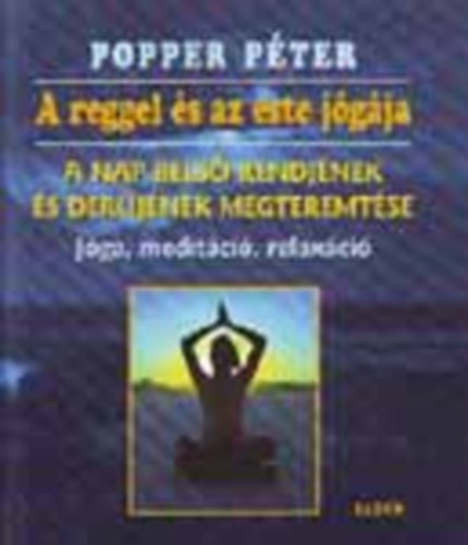 Popper Péter - A reggel és az este jógája (A nap belső rendjének és derűjének megteremtése)