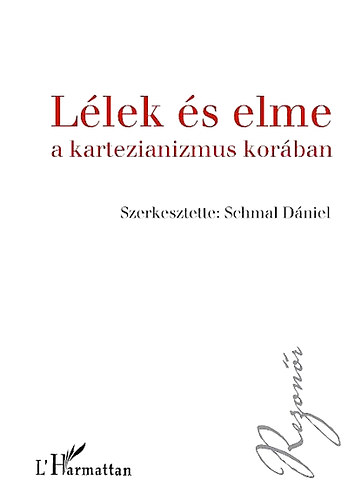 Schmal Dniel (szerk.) - Llek s elme a kartezianizmus korban - Elmefilozfiai szveggyjtemny