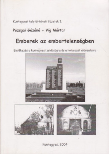 Pozsgai G�z�n�-V�g M�rta - Emberek az embertelens�gben (Kunhegyesi helyt�rt�neti f�zetek 3.)