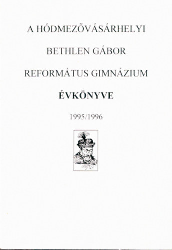 Simon Ferenc (szerk.) - A H�dmez�v�s�rhelyi Bethlen G�bor Reform�tus Gimn�zium �vk�nyve 1995/1996