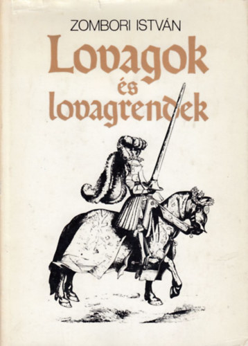 Zombori Istv�n, Szerk.: Sz�nt� Gy�rgy Tibor; Rucsek Andrea; Szecsk� Tam�s - Lovagok �s lovagrendek (Saj�t k�ppel)