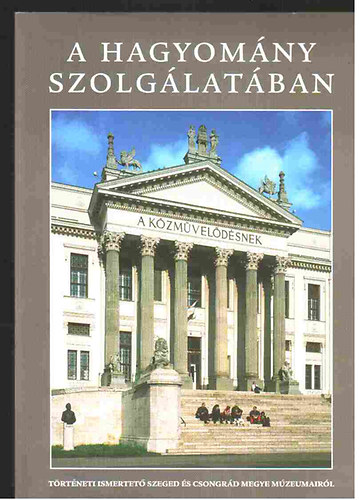 Lengyel Andr�s (szerk.) - A hagyom�ny szolg�lat�ban (t�rt�neti ismertet� Szeged �s Csongr�d...)