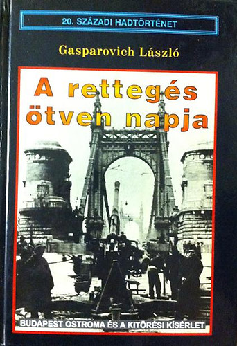 Gasparovich László - A rettegés ötven napja - Budapest ostroma és a kitörési kísérlet