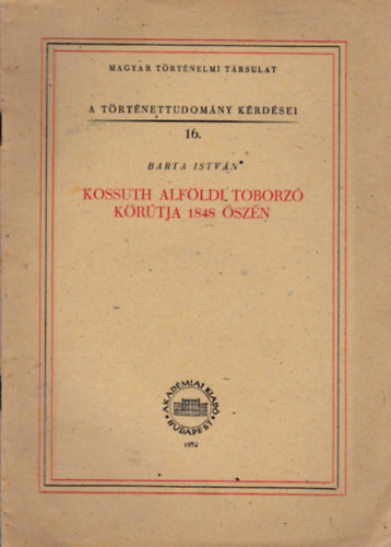 Barta István - Kossuth alföldi toborzó körútja 1848 őszén (A történettudomány kérdései 16.)