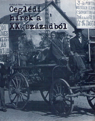 Kisfaludi Péter-Reznákl Erzsébet - Ceglédi hírek a XX. századból