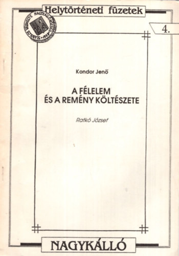 Kondor Jen (szerk.) - A flelem s a remny kltszete Ratk Jzsef - Helytrtneti Fzetek 4. Nagykll