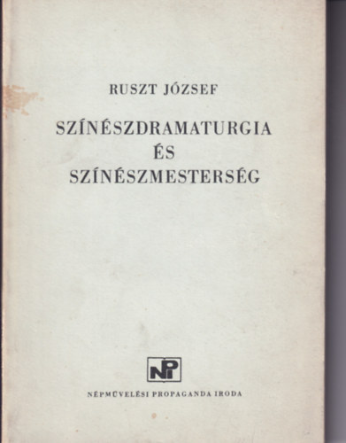 Ruszt József - Színészdramaturgia és színészmesterség