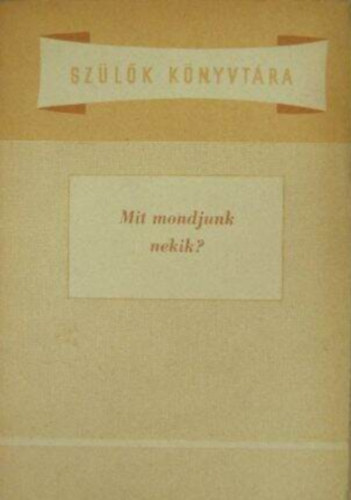 Dr. Majzik Lászlóné, Dobos László - Mit mondjunk nekik? (Szülők Könyvtára-sorozat)
