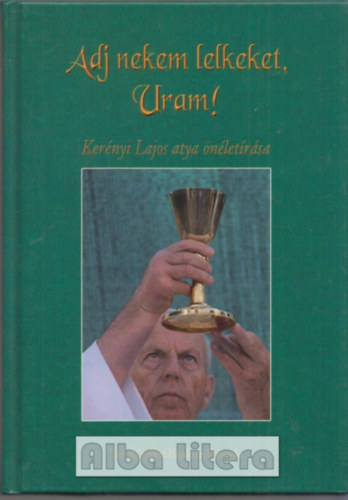 Kernyi Lajos - Adj nekem lelket, Uram! (Kernyi Lajos atya nletrsa)