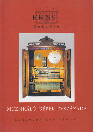 Korenchy Gbor (szerk.) - Ernst Galria: Muzsikl gpek vszzada (Korenchy gyjtemny)