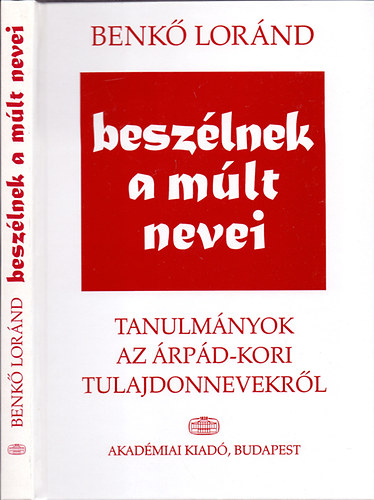 Benkő Loránd - Beszélnek a múlt nevei - Tanulmányok az Árpád-kori tulajdonnevekről