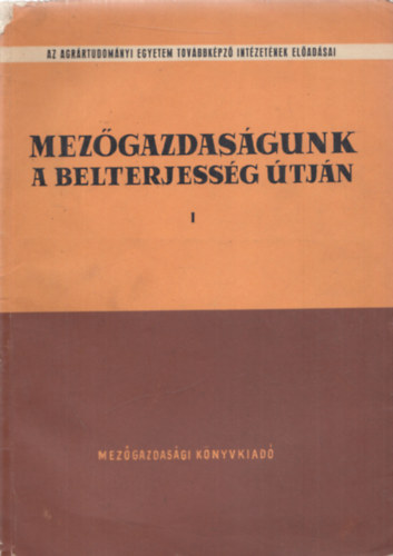 Mezőgazdaságunk a belterjesség útján I. - Talajtan - talajművelés - Üzemszervezés
