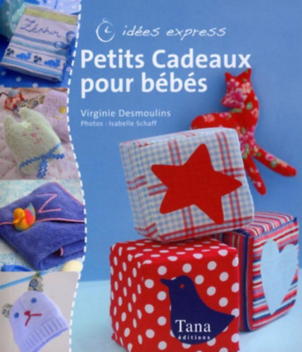 Virginie Desmoulins, Fotk: Isabelle Schaff - Petits Cadeaux pour bbs - ides express (Tana ditions)