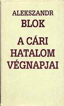 Alekszander Blok - A c�ri hatalom v�gnapjai
