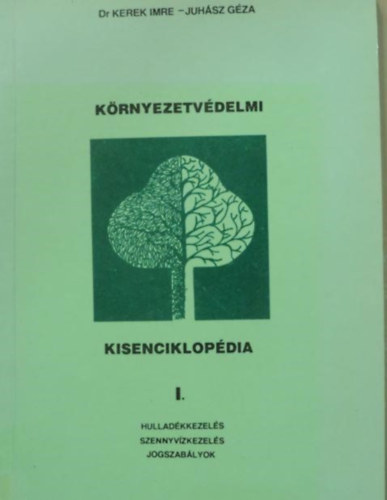 Dr. Kerek Imre, Juh�sz G�za, Dr. Csisz�r Antal, Dr. F�ri�n Szab� P�ter, P�ta Gy�rgyn� - K�rnyezetv�delmi kisenciklop�dia I-II.