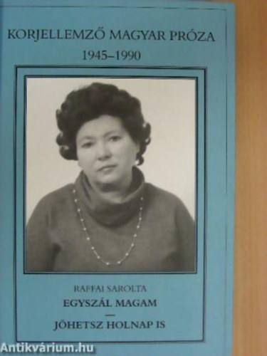 Raffai Sarolta - Egyszl magam - Jhetsz holnap is - Korjellemz magyar prza 1945-1990