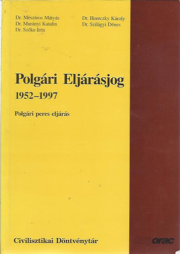Dr. Mszros Mtys - Dr. Murnyi Katalin - Dr. Szke Irn; Dr. Horeczky Kroly - Dr. Szilgyi Dnes - Polgri eljrsjog 1952-1997 - Polgri peres eljrs