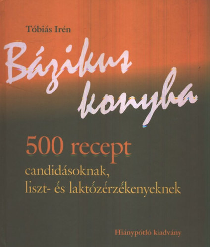 Tbis Irn - Bzikus konyha - 500 recept candidsoknak, liszt- s laktzrzkenyeknek