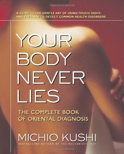 Michio Kushi - Your Body Never Lies: The Complete Book of Oriental Diagnosis