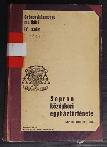Dr. Vitéz Házi Jenő - Győregyházmegye multjából IV. szám 1. rész - Sopron középkori egyháztörténete- 1. kiadás