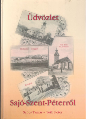 Sz�cs Tam�s, T�th P�ter - �dv�zlet Saj�-Szent-P�terr�l - Saj�szentp�ter r�gi �s �j k�peslapokon