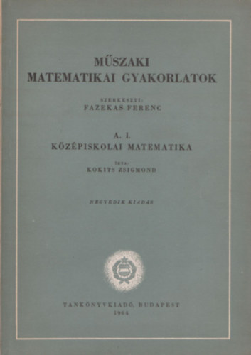 Fazekas Ferenc (szerk.) - Mszaki matematikai gyakorlatok  A. I. Kzpiskolai matematika
