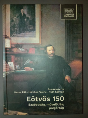Hatos Pl (szerkesztette), Hrcher Ferenc (Szerk.), Tth Klmn (szerk.) - Etvs 150 - Szabadsg, mvelds, polgrsg (Tanulmnyok br Etvs Jzsef hallnak 150. vforduljra)